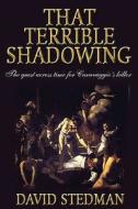 That Terrible Shadowing di David Stedman edito da Troubador Publishing