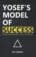 Yosef's Model of Success: Ancient Jewish wisdom to fulfil your purpose di Affi Agbodo edito da LIGHTNING SOURCE INC