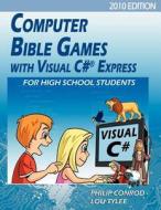 Computer Bible Games with Visual C# Express for High School Students - 2010 Edition di Philip Conrod, Lou Tylee edito da BIBLEBYTE BOOKS