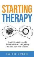Starting Therapy: A Guide to Getting Ready, Feeling Informed, and Gaining the Most from Your Sessions di Faith Freed edito da APOCRYPHILE PR