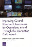 Improving C2 and Situational Awareness for Operations in and Through the Information Environment di Christopher Paul, Colin P. Clarke, Bonnie L. Triezenberg edito da RAND CORP