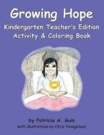 Growing Hope Kindergarten Activity & Coloring Book Teacher's Edition di Patricia a. Guin edito da Createspace Independent Publishing Platform