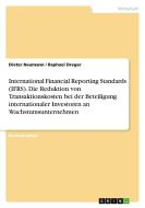 International Financial Reporting Standards (IFRS). Die Reduktion von Transaktionskosten bei der Beteiligung internation di Dieter Neumann, Raphael Dreger edito da GRIN Verlag