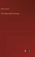 The conservation of energy di Balfour Stewart edito da Outlook Verlag