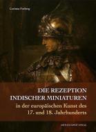 Die Rezeption indischer Miniaturen in der europäischen Kunst des 17. und 18. Jahrhunderts di Corinna Forberg edito da Imhof Verlag