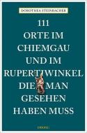 111 Orte im Chiemgau und im Rupertiwinkel, die man gesehen haben muss di Dorothea Steinbacher edito da Emons Verlag