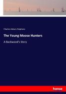 The Young Moose Hunters di Charles Asbury Stephens edito da hansebooks