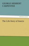 The Life-Story of Insects di George H. (George Herbert) Carpenter edito da TREDITION CLASSICS