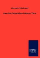Aus dem Seeleleben höherer Tiere di Alexander Sokolowsky edito da TP Verone Publishing