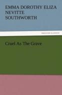 Cruel As The Grave di Emma Dorothy Eliza Nevitte Southworth edito da TREDITION CLASSICS