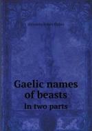 Gaelic Names Of Beasts In Two Parts di Alexander Robert Forbes edito da Book On Demand Ltd.