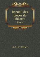 Recueil Des Pieces De Theatre Tom 4 di A a Le Texier edito da Book On Demand Ltd.
