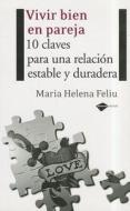 Vivir Bien En Pareja: 10 Claves Para Una Relacion Estable y Duradera di Maria Helena Feliu edito da Plataforma Editorial