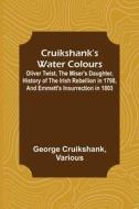 Cruikshank's Water Colours; Oliver Twist, The Miser's Daughter, History of The Irish Rebellion in 1798, and Emmett's Insurrection in 1803 di George Cruikshank edito da Alpha Editions