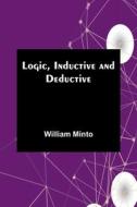 Logic, Inductive and Deductive di William Minto edito da Alpha Editions