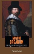 NOVUM ORGANUM Or True Suggestions for the Interpretation of Nature di Francis Bacon edito da Maven Books