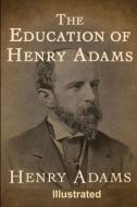 The Education of Henry Adams (ILLUSTRATED) di Henry Adams edito da UNICORN PUB GROUP
