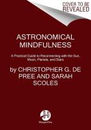 Astronomical Mindfulness: A Practical Guide to Reconnecting with the Sun, Moon, Planets, and Stars di Christopher G. De Pree, Sarah Scoles edito da HARPER ONE