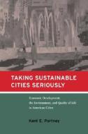 Taking Sustainable Cities Seriously: Economic Development, the Environment, and Quality of Life in American Cities di Kent E. Portney edito da MIT Press (MA)