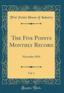 The Five Points Monthly Record, Vol. 1: November 1854 (Classic Reprint) di Five Points House of Industry edito da Forgotten Books