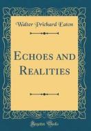 Echoes and Realities (Classic Reprint) di Walter Prichard Eaton edito da Forgotten Books