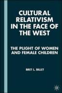 Cultural Relativism In The Face Of The West di Bret L. Billet edito da Palgrave Macmillan