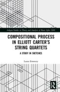 Compositional Process In Elliott Carter's String Quartets di Laura Emmery edito da Taylor & Francis Ltd