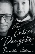 The Critic's Daughter: A Memoir di Priscilla Gilman edito da W W NORTON & CO