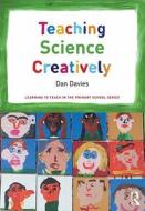 Teaching Science Creatively di Dan Davies, Deb McGregor edito da Taylor & Francis Ltd