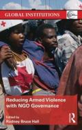 Reducing Armed Violence with NGO Governance di Rodney Bruce Hall edito da Taylor & Francis Ltd