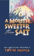 A Mouth Sweeter Than Salt: An African Memoir di Toyin Omoyeni Falola edito da UNIV OF MICHIGAN PR