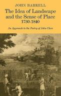 The Idea of Landscape and the Sense of Place 1730 1840 di John Barrell edito da Cambridge University Press