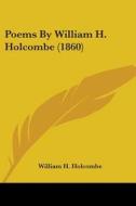 Poems By William H. Holcombe (1860) di William H. Holcombe edito da Kessinger Publishing, Llc