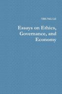 Essays on Ethics, Governance, and Economy di Trung Le edito da Lulu.com