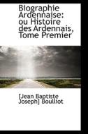 Biographie Ardennaise di Jean Baptiste Joseph Boulliot edito da Bibliolife