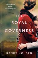 The Royal Governess: A Novel of Queen Elizabeth II's Childhood di Wendy Holden edito da BERKLEY BOOKS