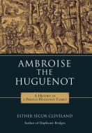 Ambroise the Huguenot di Esther Secor Cleveland edito da iUniverse