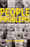 How to Solve Your People Problems: Dealing with Your Difficult Relationships di Alan Godwin edito da ALAN GODWIN