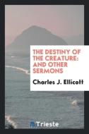 The Destiny of the Creature di Charles J. Ellicott edito da Trieste Publishing
