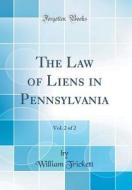 The Law of Liens in Pennsylvania, Vol. 2 of 2 (Classic Reprint) di William Trickett edito da Forgotten Books