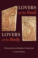 Lovers of the Soul, Lovers of the Body: Philosophical and Religious Perspectives in Late Antiquity di Svetla Slaveva-Griffin edito da HARVARD UNIV PR
