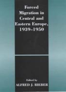 Forced Migration in Central and Eastern Europe, 1939-1950 di Alfred Rieber edito da Taylor & Francis Ltd