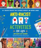 Anti-Racist Art Activities for Kids: 30+ Creative Projects That Celebrate Diversity and Inspire Change di Anti-Racist Art Teachers, Abigail Birhanu, Khadesia Latimer edito da QUARRY BOOKS