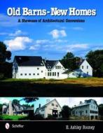 Old Barns-new Homes: a Showcase of Architectural Conversions di E. Ashley Rooney edito da Schiffer Publishing Ltd