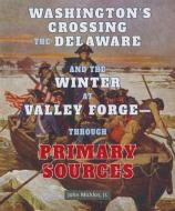 Washington's Crossing the Delaware and the Winter at Valley Forge - Through Primary Sources di John Micklos edito da ENSLOW PUBL