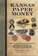 Kansas Paper Money: An Illustrated History, 1854-1935 di Steve Whitfield edito da McFarland & Company