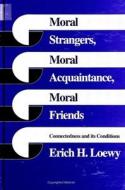 Moral Strangers; Moral Acquaintanc: Connectedness and Its Conditions di Erich H. Loewy edito da STATE UNIV OF NEW YORK PR