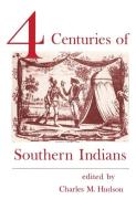 Four Centuries of Southern Indians di Charles M. Hudson edito da UNIV OF GEORGIA PR