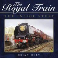 The Royal Train di Brian Hoey edito da Haynes Publishing Group
