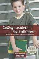 Raising Leaders, Not Followers di Kerry Beck edito da Ranger Press